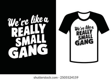 We’re like a really small gang, funny best friend quotes typography illustrations for a t-shirt design