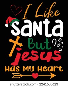 I like santa but jesus has my heart, christmas shirt print template typography design for vector file.