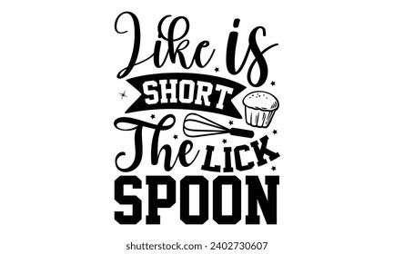 Like Is Short Lick The Spoon- Baking t- shirt design, Hand drawn lettering phrase for Cutting Machine, Silhouette Cameo, Cricut, Vector illustration Template, eps, Files for Cutting