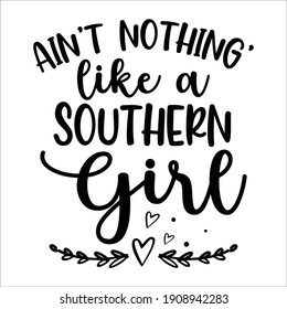 Ain’t Nothing’ Like A Southern Girl - Typography Design Southern Girl Quotes Svg