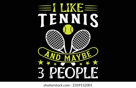 I Like Tennis And Maybe 3 People - Tennis t shirts design, Hand lettering inspirational quotes isolated on white background, For the design of postcards, Cutting Cricut and Silhouette, EPS 10