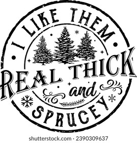 I Like Them Real Thick and Sprucey, Retro Christmas, Snowflake, Funny Christmas Tree, Snow, Winter Holiday 