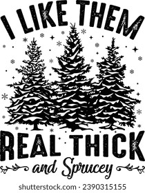 I Like Them Real Thick and Sprucey, Retro Christmas, Snowflake, Funny Christmas Tree, Snow, Winter Holiday