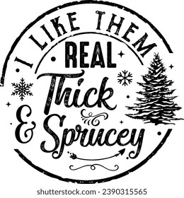 I Like Them Real Thick and Sprucey, Retro Christmas, Snowflake, Funny Christmas Tree, Snow, Winter Holiday