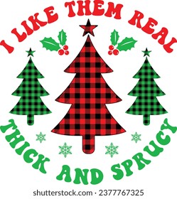 I Like Them Real Thick And Sprucy Merry Christmas T-shirt Design