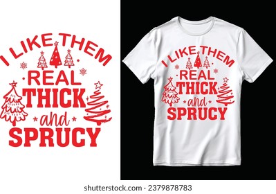 I like them real thick and sprucy t shirt design, Christmas t shirt design, Christmas tree design, Christmas, tree.