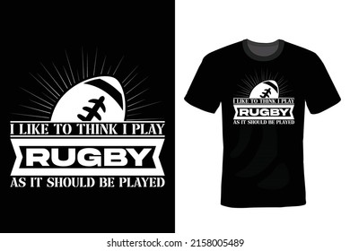 I like to think I play rugby as it should be played. Rugby T shirt design, vintage, typography