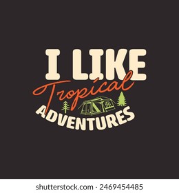 I like tropical adventures. camping shirt with typography design, retro vintage, adventure vintage print design