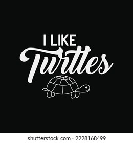 I Like Turtles Cute Funny Turtle Pet