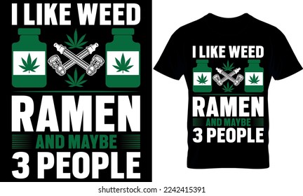 i like weed ramen and maybe 3 people. cannabis t-shirt Design. Typography t shirt design.  weed t shirt design. weed design. weed vector. cannabis element.