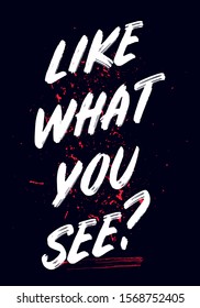 like what you see quotes. apparel tshirt design. grunge brush style illustration