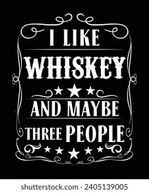 I LIKE WHISKEY AND MAYBE THREE PEOPLE TSHIRT DESIGN