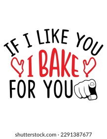 If I like you I bake for you Shirt print template, typography design for shirt, mug, iron, glass, sticker, hoodie, pillow, phone case, etc, perfect design of mothers day fathers day valentine day