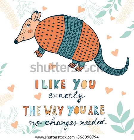 I like you exactly the way you are. No changes needed.