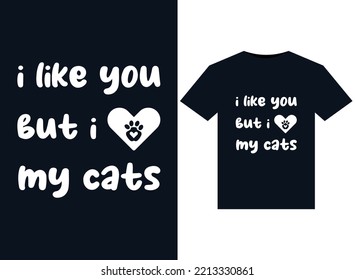 I like you but i love my cats illustrations for print-ready T-Shirts design