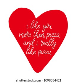 I like you more than pizza and i really like pizza. Hand drawn motivation illustration with hand-lettering on white background. This illustration used as a print on t-shirts and bags. Quote about love