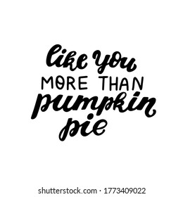 Like you more than pumpkin pie. Happy harvest wishes quote. Autumn fall and harvest blessings. Hand lettering phrase. Thanksgiving season element.