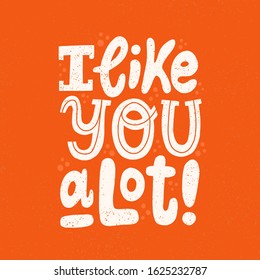 I like you a lot quote. Hand drawn vector lettering for greeting card, poster, t shirt