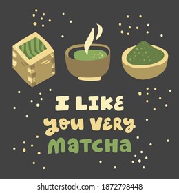 I like you very Matcha. Hand drawn lettering with trendy herbal matcha green tea illustration from japan. Good as greeting card, web page design, cafe menu, product label, mech