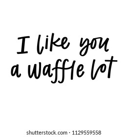 I Like You A Waffle Lot