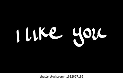 I like you white text lettering typography and Calligraphy retro phrase isolated on the Black background.
