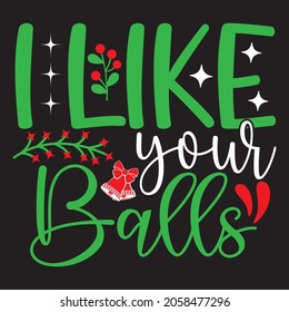 I Like Your Balls - Christmas T-shirt Design, Vector Files.