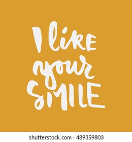 I like your smile. Modern calligraphic style. Hand lettering and custom typography for your designs: t-shirts, bags, for posters, invitations, cards, etc.