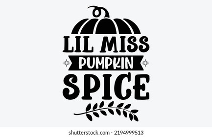 Lil Miss Pumpkin Spice - Thanksgiving t shirts design, Hand drawn lettering phrase, Calligraphy t shirt design, Isolated on white background, svg Files for Cutting Cricut and Silhouette, EPS 10, card,