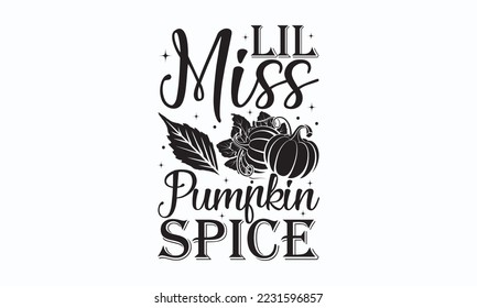 Lil miss pumpkin spice - Thanksgiving T-shirt Design, File Sports SVG Design, Sports typography t-shirt design, For stickers, Templet, mugs, etc. for Cutting, cards, and flyers.