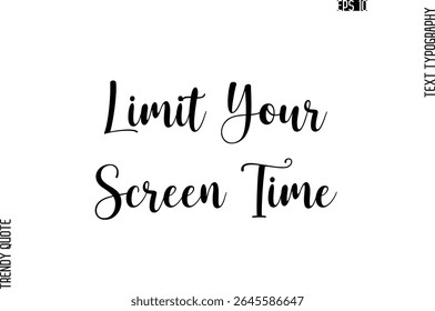 Limit Your Screen Time   Cursive Stylish Typography Text Trendy Quote For T-Shirt Designs
