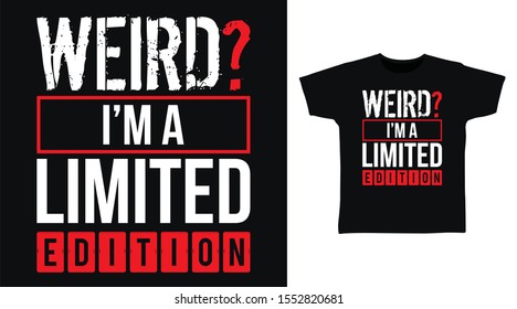 Weird? i'm a Limited Edition t-shirt and apparel trendy design with simple shape typography, good for T-shirt graphics, poster, print and other uses.