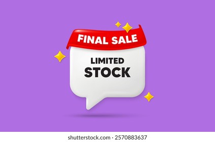 Limited stock chat speech bubble. Final sale flag ribbon. Limited stock sale tag. Special offer price sign. Advertising discounts symbol. 3d sparkle stars speech bubble. Vector