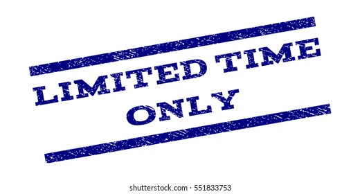Limited Time Only watermark stamp. Text tag between parallel lines with grunge design style. Rubber seal stamp with dust texture. Vector navy blue color ink imprint on a white background.