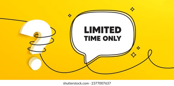 Limited time tag. Continuous line chat banner. Special offer sign. Sale promotion symbol. Limited time speech bubble message. Wrapped 3d question icon. Vector