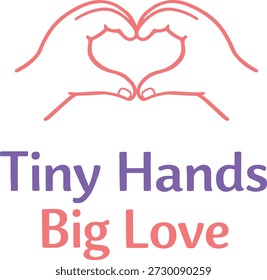 Line art vector illustration showing hands forming a heart with the text “Tiny Hands Big Love.” Soft and symbolic motherhood-themed design.