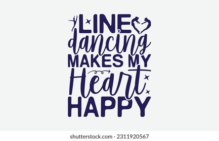 Line Dancing Makes My Heart Happy - Dancing SVG Design, Dance Quotes, Hand Drawn Vintage Hand Lettering, Poster Vector Design Template, and EPS 10. svg