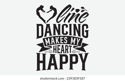 Line Dancing Makes My Heart Happy -Dancing T-Shirt Design, Modern Calligraphy Hand Drawn Typography Vector, Illustration For Prints On And Bags, Posters Mugs.