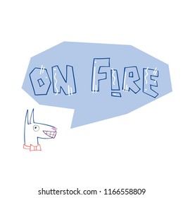 Linear vector illustration of dog speaks "ON FIRE". Hand drawn illustration with lettering. Isolated elements. Can be used as a sticker, print for t shirts, posters, cards, articles