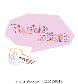 Linear vector illustration of raven speaks "TROUBLE MAKER". Hand drawn illustration with lettering. Isolated elements. Can be used as a sticker, print for t shirts, posters, cards, articles