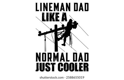 Lineman Dad Like A Normal Dad Just Cooler - Electric Lineman T Shirt Design, Hand drawn lettering and calligraphy, Cutting and Silhouette, file, poster, banner, flyer and mug.