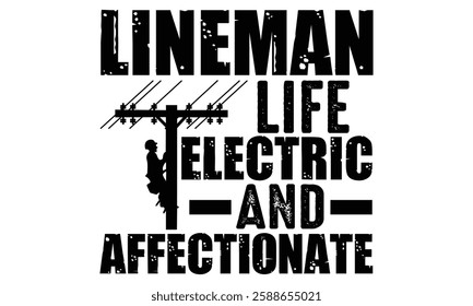 Lineman Life Electric And Affectionate - Electric Lineman t shirt design, Hand lettering inspirational quotes isolated on white background, For the design of postcards, Cutting Cricut and Silhouette, 