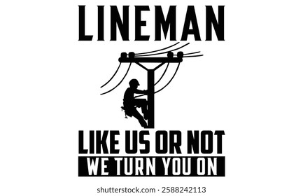 Lineman Like Us Or Not We Turn You On - Electric Lineman t shirt design, Hand lettering inspirational quotes isolated on white background, For the design of postcards, Cutting Cricut and Silhouette, E