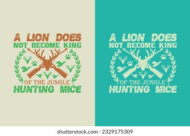A Lion Does Not Become King Of The Jungle Hunting Mice, Outdoor Hunting Shirt, Hunting Solves Most Of My Problems EPS, Deer Hunter Cut Files, deer hunting gift,