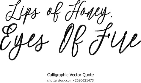 Lips of Honey, Eyes Of Fire Typography Text Of Motivational Saying