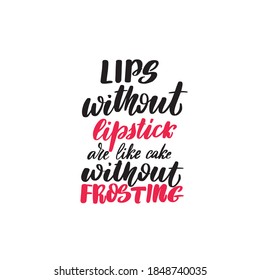 Lips without lipstick are like cake without frosting. Art for social media and apparel. Hand drawn brush lettering. Inspirational quote. Ready-to-use design. Vector illustration. 