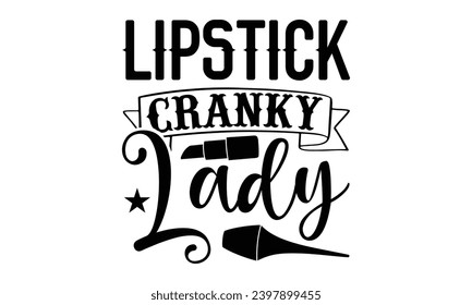 Lipstick Cranky Lady- Makeup t- shirt design, Hand drawn lettering phrase isolated on white background, greeting card template with typography text bags, posters, cards template.