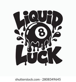 Liquid Luck Eight Ball Billiards Typography Vector T Shirt Illustration Design.