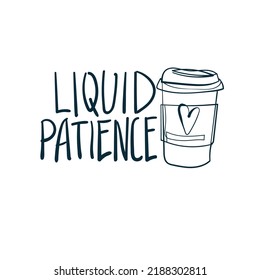 liquid patience coffee vector concept saying lettering hand drawn shirt quote line art simple monochrome