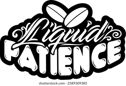 liquid patience funny coffee lover quote black vector graphic design file