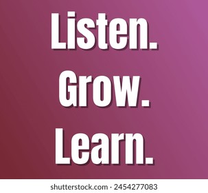 Listen. Grow. Learn text design, vector template, Inspirational and motivational quotes, typography designs: for prints, posters, cards, t shirt, coffee mug hoodies etc. 